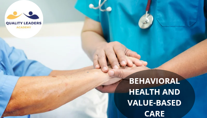 BEHAVIORAL HEALTH AND VALUE-BASED CARE | TRANSFORMING OUTCOMES THROUGH QUALITY LEADERSHIP